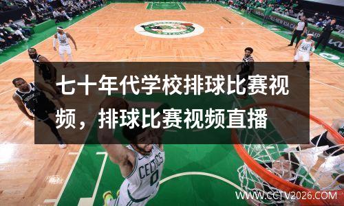 七十年代学校排球比赛视频，排球比赛视频直播