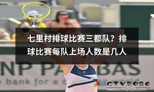 七里村排球比赛三都队？排球比赛每队上场人数是几人