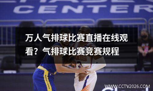 万人气排球比赛直播在线观看？气排球比赛竞赛规程