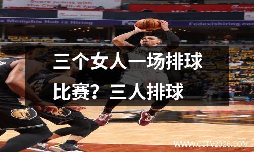 三个女人一场排球比赛？三人排球