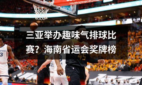 三亚举办趣味气排球比赛？海南省运会奖牌榜