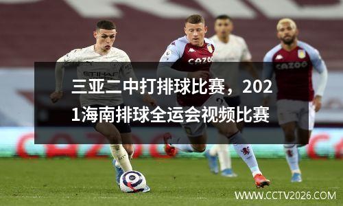 三亚二中打排球比赛，2021海南排球全运会视频比赛