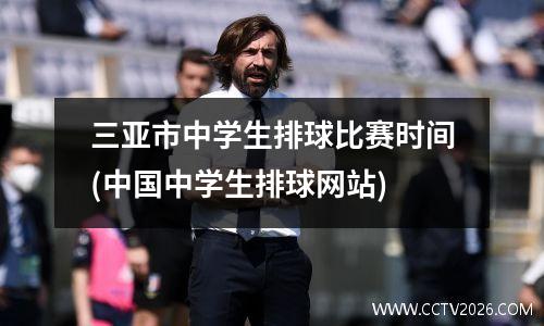 三亚市中学生排球比赛时间(中国中学生排球网站)
