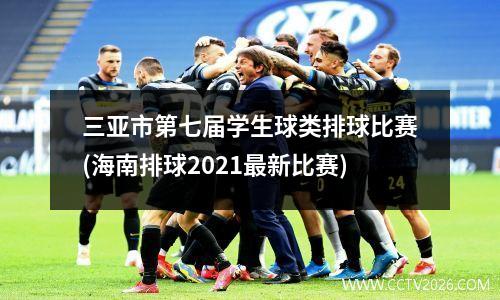 三亚市第七届学生球类排球比赛(海南排球2021最新比赛)