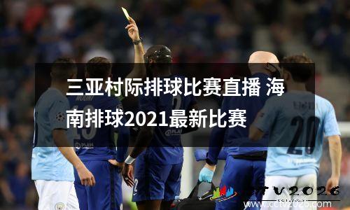 三亚村际排球比赛直播 海南排球2021最新比赛