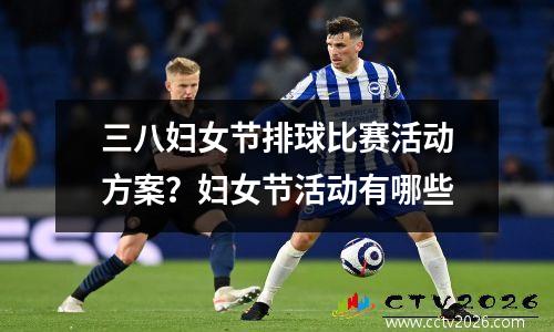 三八妇女节排球比赛活动方案？妇女节活动有哪些