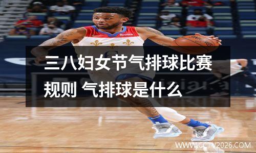 三八妇女节气排球比赛规则 气排球是什么
