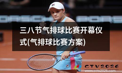 三八节气排球比赛开幕仪式(气排球比赛方案)