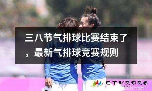 三八节气排球比赛结束了，最新气排球竞赛规则