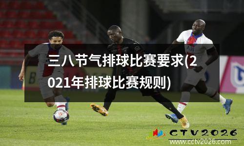 三八节气排球比赛要求(2021年排球比赛规则)