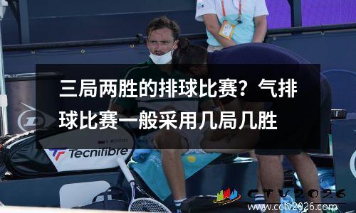 三局两胜的排球比赛？气排球比赛一般采用几局几胜