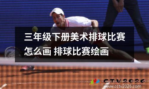 三年级下册美术排球比赛怎么画 排球比赛绘画