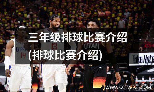 三年级排球比赛介绍(排球比赛介绍)