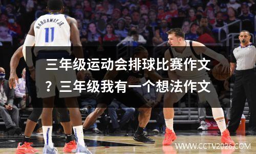 三年级运动会排球比赛作文？三年级我有一个想法作文
