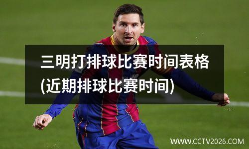 三明打排球比赛时间表格(近期排球比赛时间)