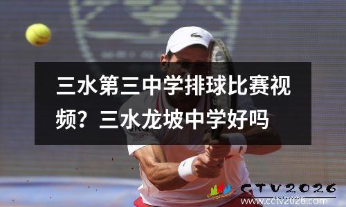 三水第三中学排球比赛视频？三水龙坡中学好吗