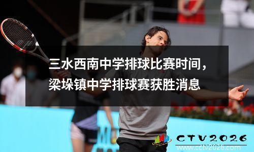 三水西南中学排球比赛时间，梁垛镇中学排球赛获胜消息