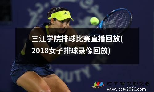 三江学院排球比赛直播回放(2018女子排球录像回放)