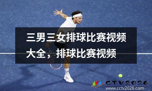 三男三女排球比赛视频大全，排球比赛视频
