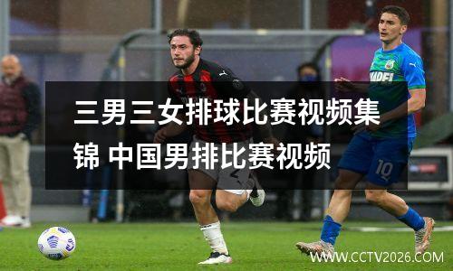 三男三女排球比赛视频集锦 中国男排比赛视频