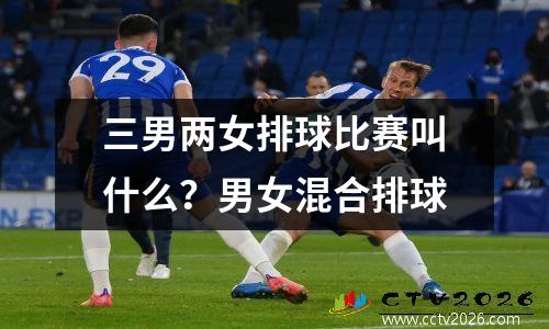 三男两女排球比赛叫什么？男女混合排球