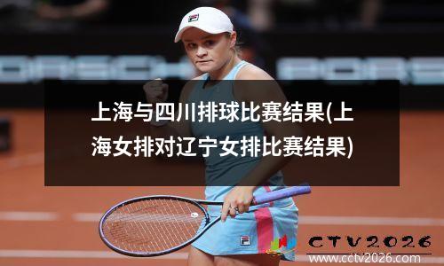 上海与四川排球比赛结果(上海女排对辽宁女排比赛结果)