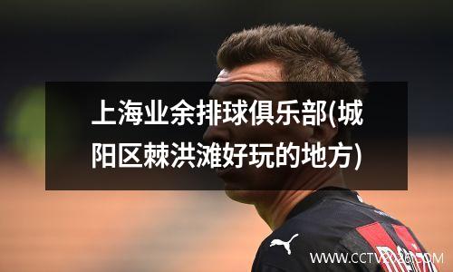 上海业余排球俱乐部(城阳区棘洪滩好玩的地方)