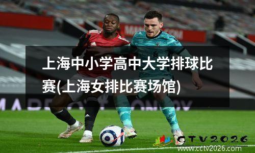 上海中小学高中大学排球比赛(上海女排比赛场馆)