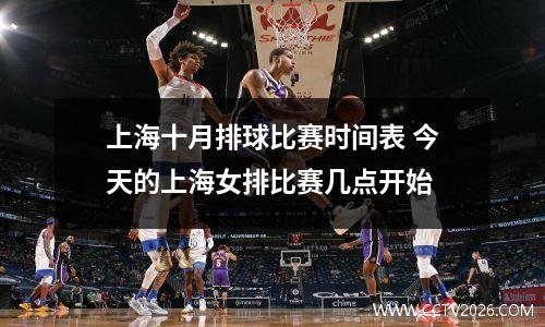 上海十月排球比赛时间表 今天的上海女排比赛几点开始