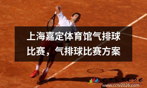 上海嘉定体育馆气排球比赛，气排球比赛方案