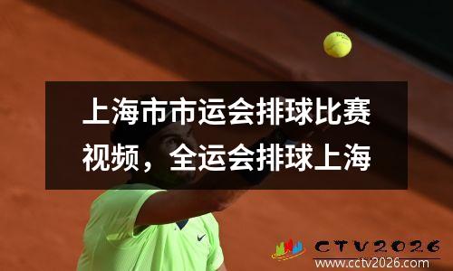 上海市市运会排球比赛视频，全运会排球上海