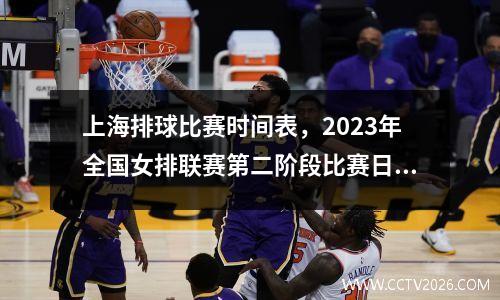 上海排球比赛时间表，2023年全国女排联赛第二阶段比赛日程