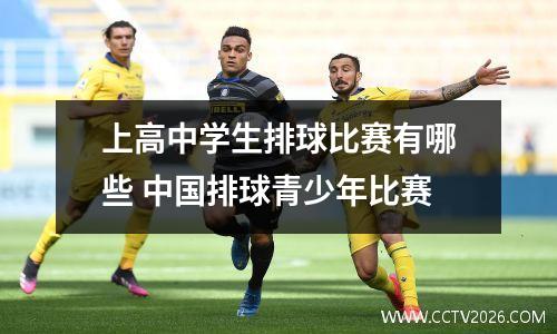 上高中学生排球比赛有哪些 中国排球青少年比赛
