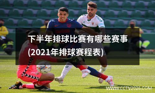 下半年排球比赛有哪些赛事(2021年排球赛程表)