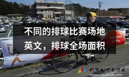 不同的排球比赛场地英文，排球全场面积