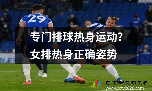 专门排球热身运动？女排热身正确姿势