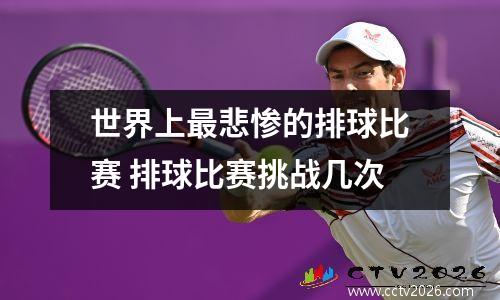世界上最悲惨的排球比赛 排球比赛挑战几次