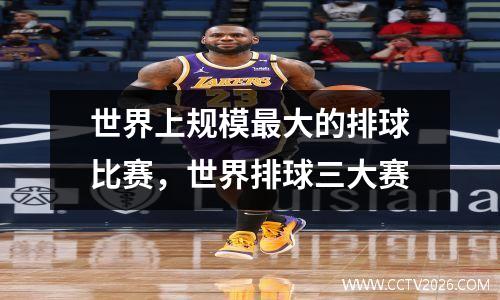 世界上规模最大的排球比赛，世界排球三大赛