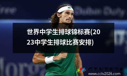 世界中学生排球锦标赛(2023中学生排球比赛安排)