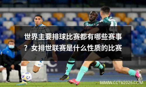 世界主要排球比赛都有哪些赛事？女排世联赛是什么性质的比赛
