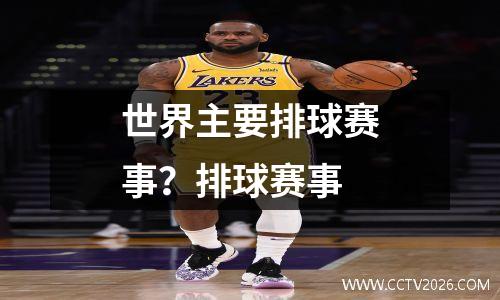 世界主要排球赛事？排球赛事