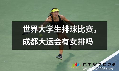世界大学生排球比赛，成都大运会有女排吗