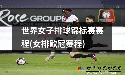 世界女子排球锦标赛赛程(女排欧冠赛程)