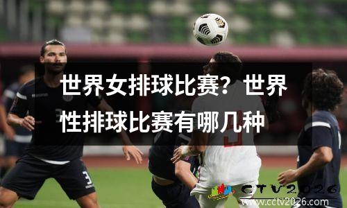 世界女排球比赛？世界性排球比赛有哪几种