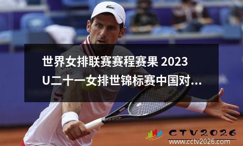 世界女排联赛赛程赛果 2023U二十一女排世锦标赛中国对意大利第四局比赛数据