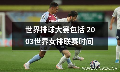 世界排球大赛包括 2003世界女排联赛时间