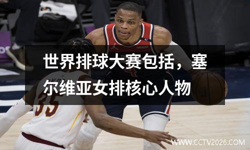 世界排球大赛包括，塞尔维亚女排核心人物