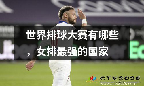 世界排球大赛有哪些，女排最强的国家