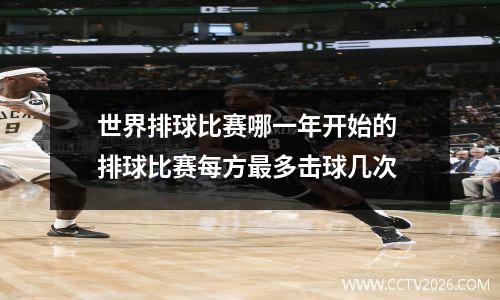 世界排球比赛哪一年开始的 排球比赛每方最多击球几次
