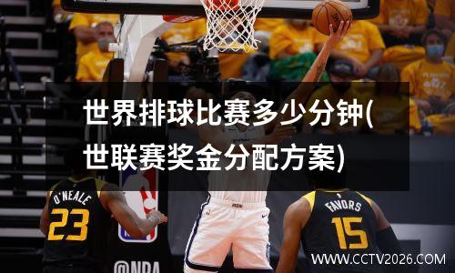 世界排球比赛多少分钟(世联赛奖金分配方案)